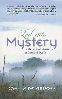 Led Into Mystery: Faith Seeking Answers in Life and Death by Gruchy, John