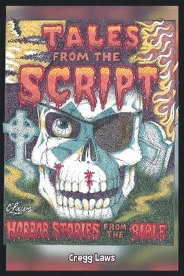 Tales From The Script: Horror Stories From The Bible by Laws, Cregg