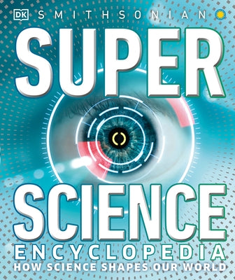 Super Science Encyclopedia: How Science Shapes Our World by DK