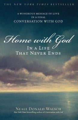 Home with God: In a Life That Never Ends by Walsch, Neale Donald