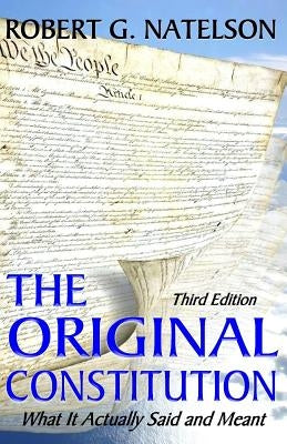 The Original Constitution: What It Actually Said and Meant by Natelson, Robert G.
