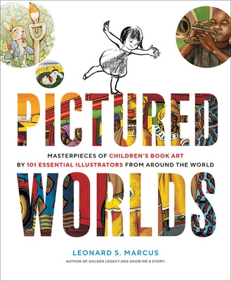 Pictured Worlds: Masterpieces of Children's Book Art by 101 Essential Illustrators from Around the World by Marcus, Leonard S.