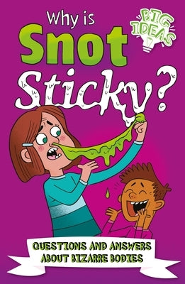 Why Is Snot Sticky?: Questions and Answers about Bizarre Bodies by Potter, William