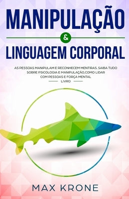 Manipulação & Linguagem corporal: As pessoas manipulam e reconhecem mentiras - Saiba tudo sobre - Psicologia e manipulação, como lidar com pessoas e f by Bezerra, Tatiane