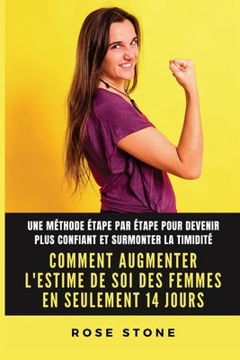 Comment augmenter l'estime de soi des femmes en seulement 14 jours: Une méthode étape par étape pour devenir plus confiant et surmonter la timidité by Stone, Rose