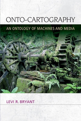 Onto-Cartography: An Ontology of Machines and Media by Bryant, Levi R.