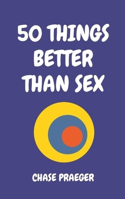 50 Things Better Than Sex by Praeger, Chase