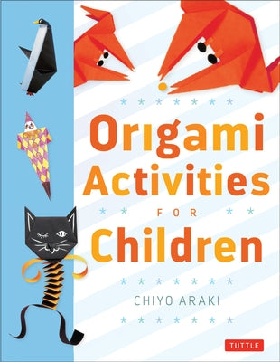 Origami Activities for Children: Make Simple Origami-For-Kids Projects with This Easy Origami Book: Origami Book with 20 Fun Projects by Araki, Chiyo