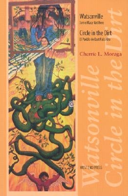 Watsonville/Circle in the Dirt: Watsonville: Some Place Not Here and Circle in the Dirt: El Pueblo de East Palo Alto by Moraga, Cherrie L.