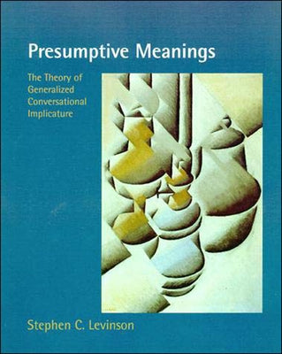 Presumptive Meanings: The Theory of Generalized Conversational Implicature by Levinson, Stephen C.