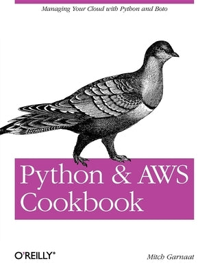 Python and Aws Cookbook: Managing Your Cloud with Python and Boto by Garnaat, Mitch