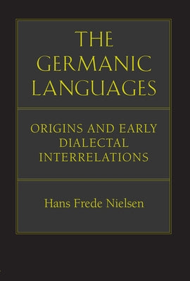 The Germanic Languages: Origins and Early Dialectal Interrelations by Nielsen, Hans Frede