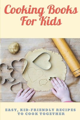 Cooking Books For Kids: Easy, Kid-Friendly recipes to cook together by Chelsey, M. Powers