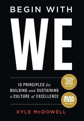 Begin With WE: 10 Principles for Building and Sustaining a Culture of Excellence by McDowell, Kyle