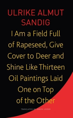 I Am a Field Full of Rapeseed, Give Cover to Deer and Shine Like Thirteen Oil Paintings Laid One on Top of the Other by Sandig, Ulrike Almut