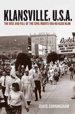 Klansville, U.S.A.: The Rise and Fall of the Civil Rights-Era Ku Klux Klan by Cunningham, David