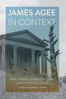 James Agee in Context: New Literary, Visual, Cultural, and Historical Essays by Lofaro, Michael A.