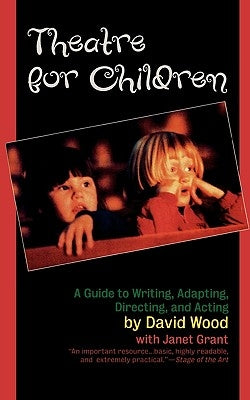 Theatre for Children: A Guide to Writing, Adapting, Directing, and Acting by Wood, David