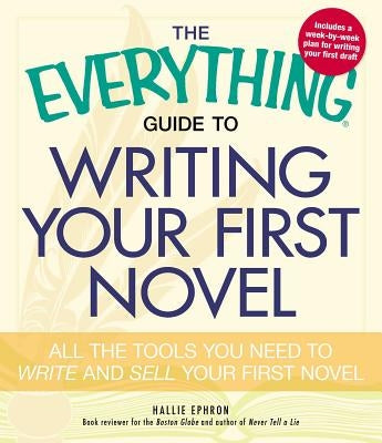 The Everything Guide to Writing Your First Novel: All the Tools You Need to Write and Sell Your First Novel by Ephron, Hallie