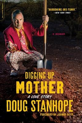 Digging Up Mother: A Love Story by Stanhope, Doug