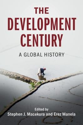 The Development Century: A Global History by Macekura, Stephen J.