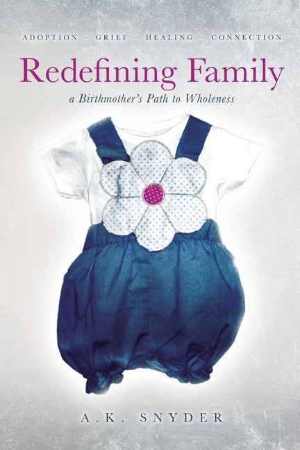 Redefining Family: A Birthmother's Path to Wholeness by Snyder, A. K.