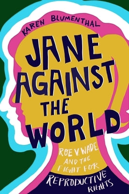 Jane Against the World: Roe V. Wade and the Fight for Reproductive Rights by Blumenthal, Karen