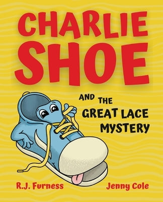 Charlie Shoe and the Great Lace Mystery: Learn How To Tie Your Shoelaces by Furness, R. J.