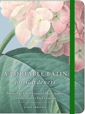 A Portable Latin for Gardeners: More Than 1,500 Essential Plant Names and the Secrets They Contain by Armitage, James