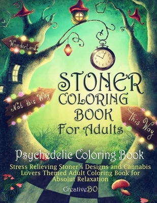 Stoner Coloring Book for Adults - Psychedelic Coloring Book: Stress Relieving Stoner's Designs and Cannabis Lovers Themed Coloring Book for Absolut Re by Bo, Creative