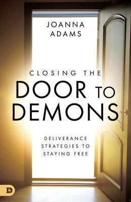 Closing the Door to Demons: Deliverance Strategies to Staying Free by Adams, Joanna