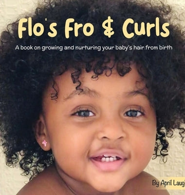 Flo's Fro and Curls: A Book on Growing and Nurturing Your Baby's Hair From Birth by Laugh, April