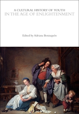 A Cultural History of Youth in the Age of Enlightenment by Benzaqu&#233;n, Adriana S.