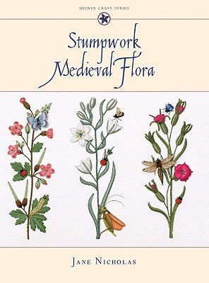 Stumpwork Medieval Flora by Nicholas, Jane