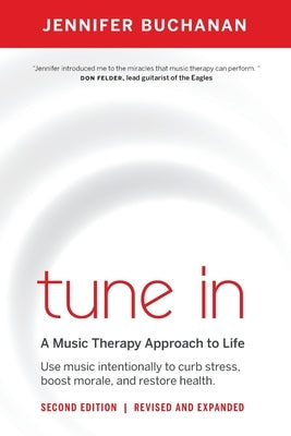 Tune in: Use Music Intentionally to Curb Stress, Boost Morale, and Restore Health. a Music Therapy Approach to Life by Buchanan, Jennifer