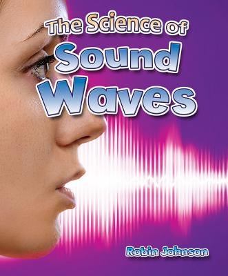 The Science of Sound Waves by Johnson, Robin