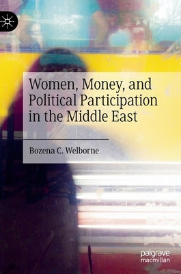 Women, Money, and Political Participation in the Middle East by Welborne, Bozena C.