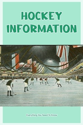 Hockey Information: Everything You Need To Know by Silkaukas, John