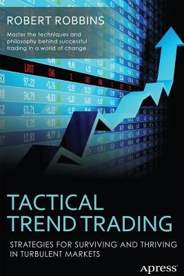 Tactical Trend Trading: Strategies for Surviving and Thriving in Turbulent Markets by Robbins, Rob