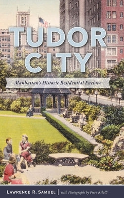 Tudor City: Manhattan's Historic Residential Enclave by Samuel, Lawrence R.