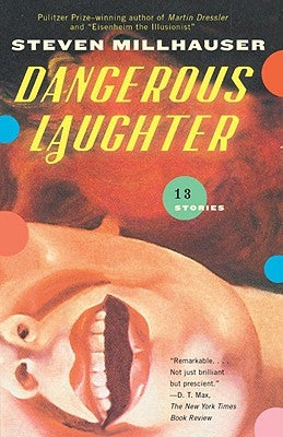 Dangerous Laughter: Thirteen Stories by Millhauser, Steven