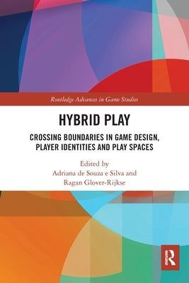 Hybrid Play: Crossing Boundaries in Game Design, Players Identities and Play Spaces by de Souza E. Silva, Adriana