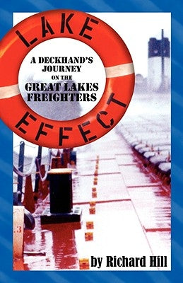 Lake Effect: A Deckhand's Journey on the Great Lakes Freighters by Hill, Richard N.
