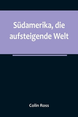 Südamerika, die aufsteigende Welt by Ross, Colin