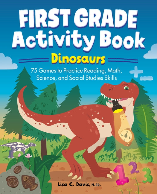 First Grade Activity Book: Dinosaurs: 75 Games to Practice Reading, Math, Science & Social Studies Skills by Davis, Lisa