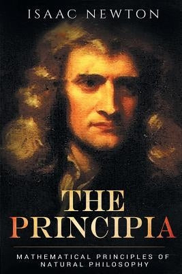 The Principia: Mathematical Principles of Natural Philosophy by Newton, Isaac