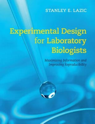 Experimental Design for Laboratory Biologists: Maximising Information and Improving Reproducibility by Lazic, Stanley E.