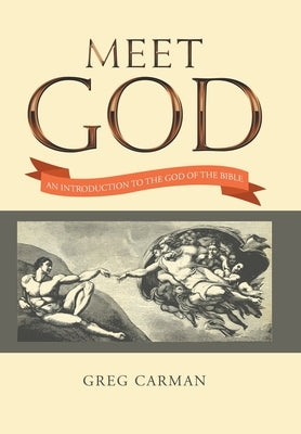 Meet God: An Introduction to the God of the Bible by Carman, Greg