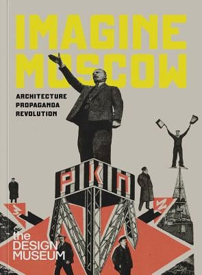 Imagine Moscow: Architecture Propaganda Revolution by Steierhoffer, Eszter