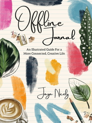 Offline Journal: An Illustrated Guide for a More Connected, Creative Life by Nicely, Jaya